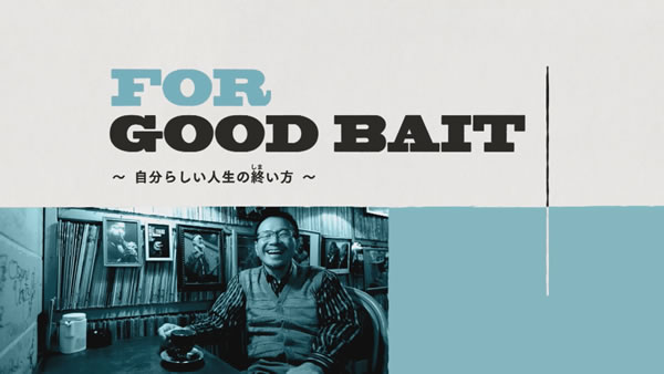 FOR GOOD BAIT ～自分らしい人生の終い方～